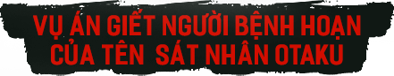Vụ án giết người bệnh hoạn tên “sát nhân Otaku”